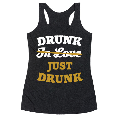 Drunk. Just Drunk Racerback Tank Top