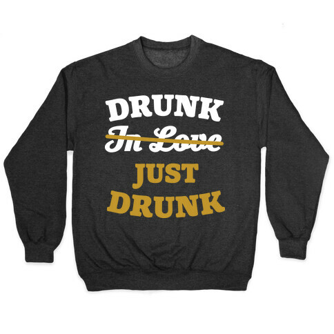 Drunk. Just Drunk Pullover