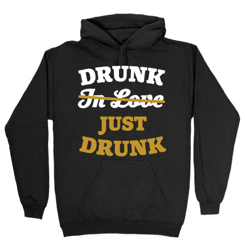 Drunk. Just Drunk Hooded Sweatshirt