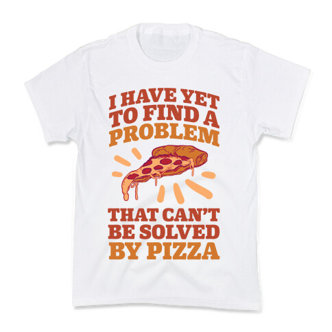 I Have Yet To Find A Problem That Can't Be Solved By Pizza Kids T-Shirt