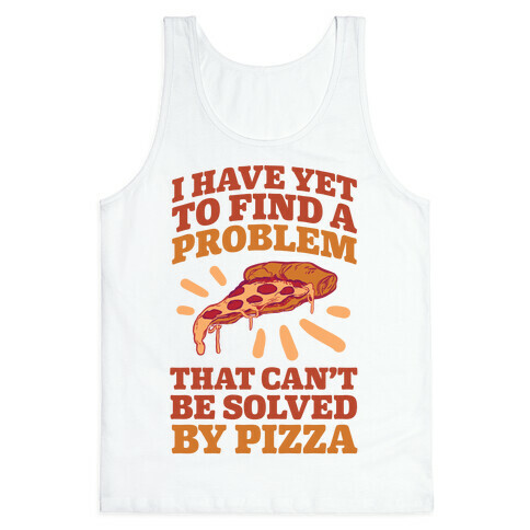 I Have Yet To Find A Problem That Can't Be Solved By Pizza Tank Top