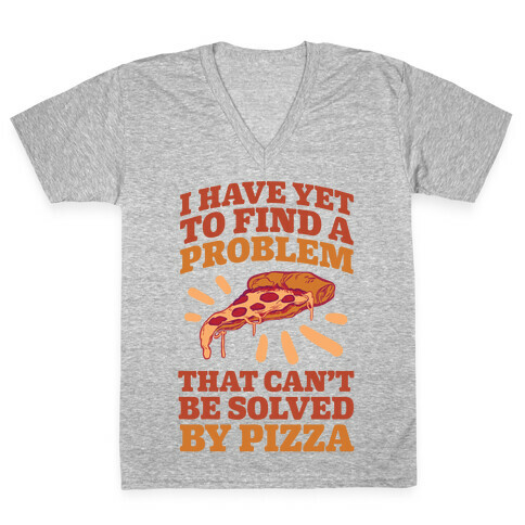 I Have Yet To Find A Problem That Can't Be Solved By Pizza V-Neck Tee Shirt