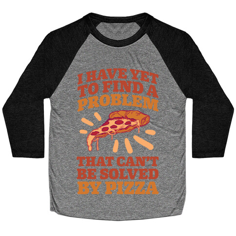 I Have Yet To Find A Problem That Can't Be Solved By Pizza Baseball Tee