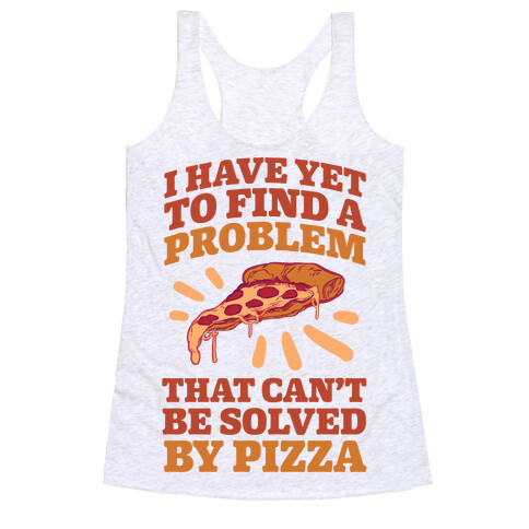 I Have Yet To Find A Problem That Can't Be Solved By Pizza Racerback Tank Top