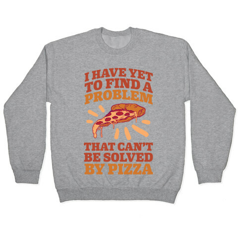 I Have Yet To Find A Problem That Can't Be Solved By Pizza Pullover
