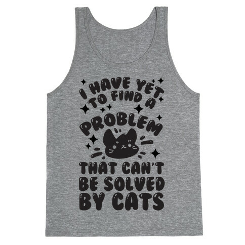 I Have Yet To Find A Problem That Can't Be Solved By Cats Tank Top
