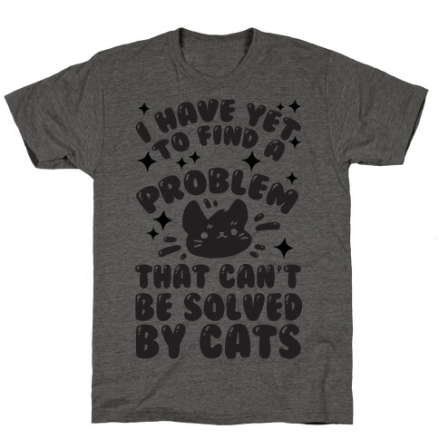 I Have Yet To Find A Problem That Can't Be Solved By Cats T-Shirt