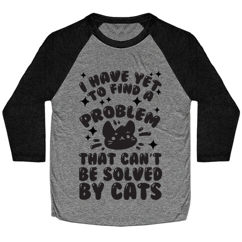 I Have Yet To Find A Problem That Can't Be Solved By Cats Baseball Tee