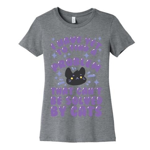I Have Yet To Find A Problem That Can't Be Solved By Cats Womens T-Shirt