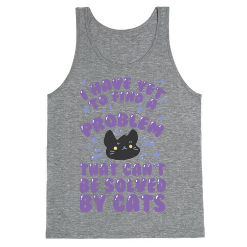 I Have Yet To Find A Problem That Can't Be Solved By Cats Tank Top