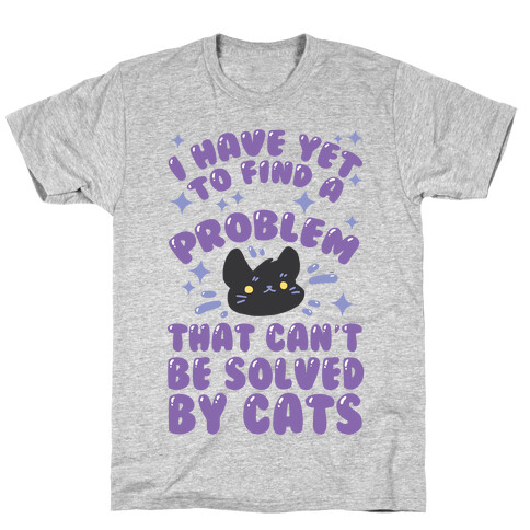 I Have Yet To Find A Problem That Can't Be Solved By Cats T-Shirt