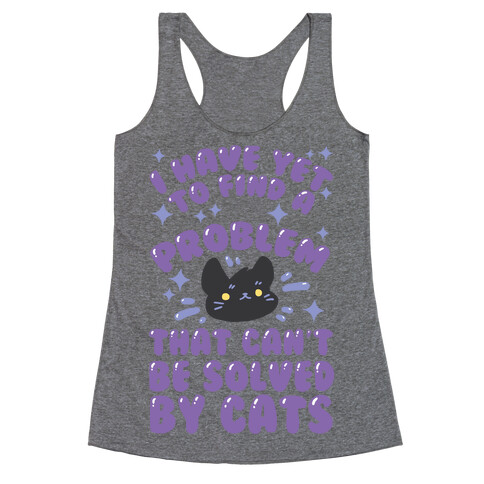 I Have Yet To Find A Problem That Can't Be Solved By Cats Racerback Tank Top