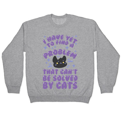 I Have Yet To Find A Problem That Can't Be Solved By Cats Pullover
