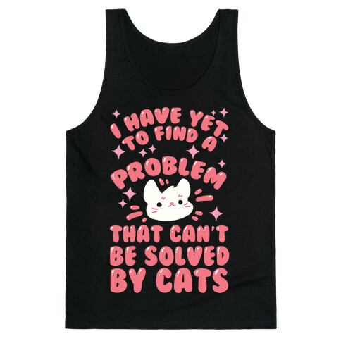 I Have Yet To Find A Problem That Can't Be Solved By Cats Tank Top