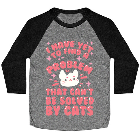 I Have Yet To Find A Problem That Can't Be Solved By Cats Baseball Tee