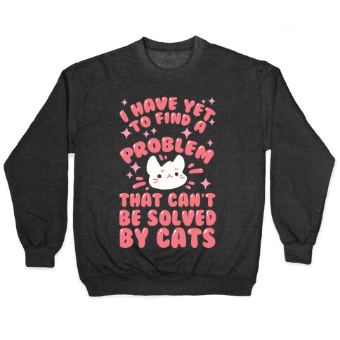 I Have Yet To Find A Problem That Can't Be Solved By Cats Pullover