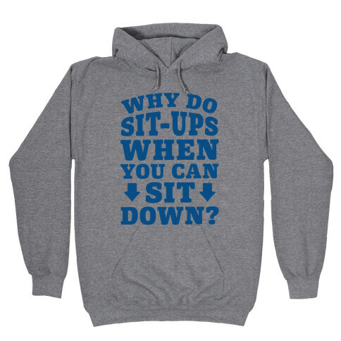 Why Do Sit-Ups When You Can Sit Down? Hooded Sweatshirt