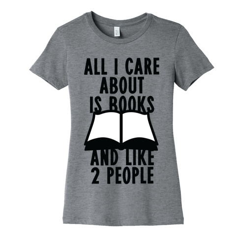 All I Care About Is Books (And Like 2 People) Womens T-Shirt