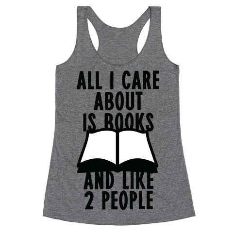 All I Care About Is Books (And Like 2 People) Racerback Tank Top