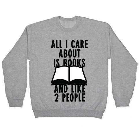 All I Care About Is Books (And Like 2 People) Pullover