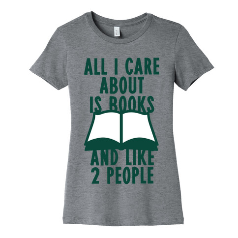 All I Care About Is Books (And Like 2 People) Womens T-Shirt