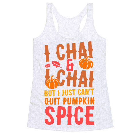 I Chai and I Chai But I Just Can't Quit Pumpkin Spice Racerback Tank Top