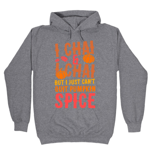 I Chai and I Chai But I Just Can't Quit Pumpkin Spice Hooded Sweatshirt