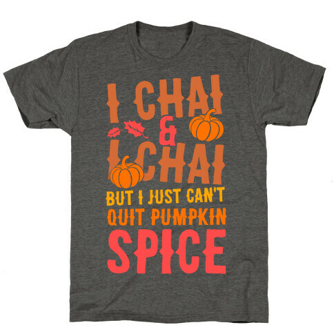 I Chai and I Chai But I Just Can't Quit Pumpkin Spice T-Shirt