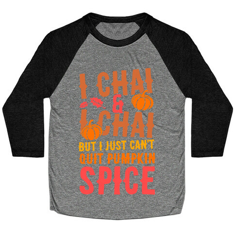 I Chai and I Chai But I Just Can't Quit Pumpkin Spice Baseball Tee