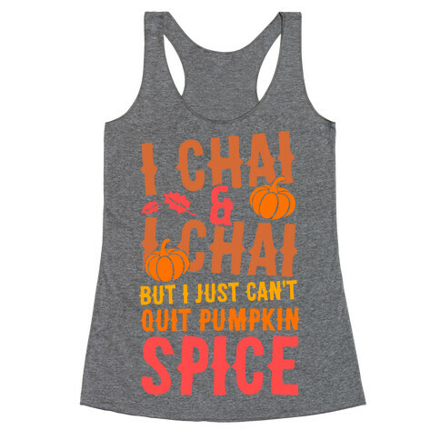 I Chai and I Chai But I Just Can't Quit Pumpkin Spice Racerback Tank Top