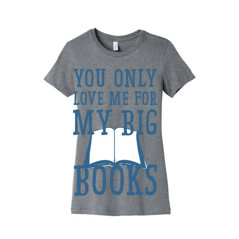 You Only Love Me For My Big Books Womens T-Shirt
