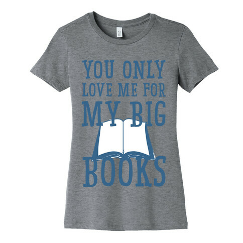 You Only Love Me For My Big Books Womens T-Shirt