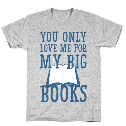 You Only Love Me For My Big Books T-Shirt