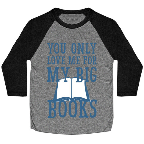 You Only Love Me For My Big Books Baseball Tee