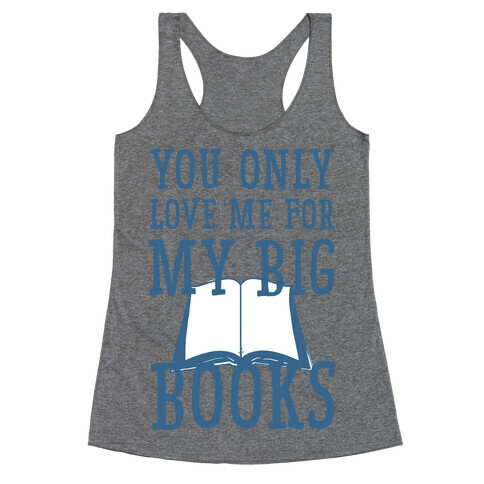 You Only Love Me For My Big Books Racerback Tank Top