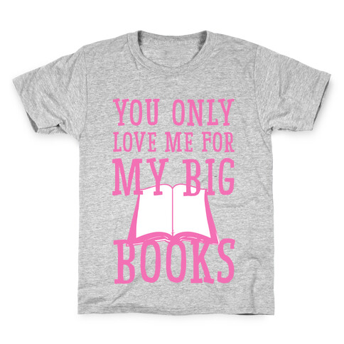You Only Love Me For My Big Books Kids T-Shirt