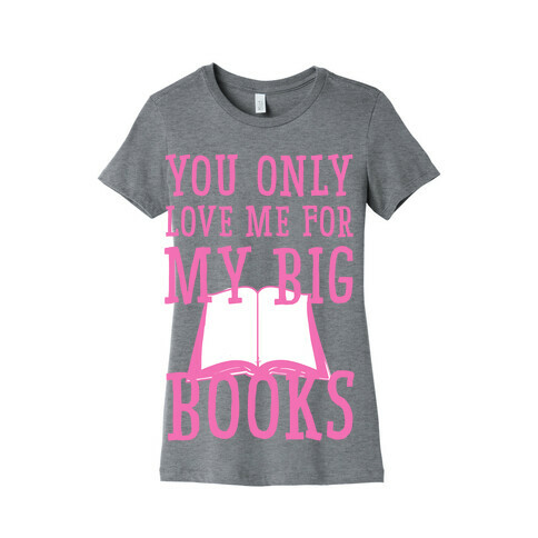 You Only Love Me For My Big Books Womens T-Shirt