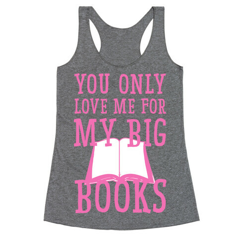 You Only Love Me For My Big Books Racerback Tank Top
