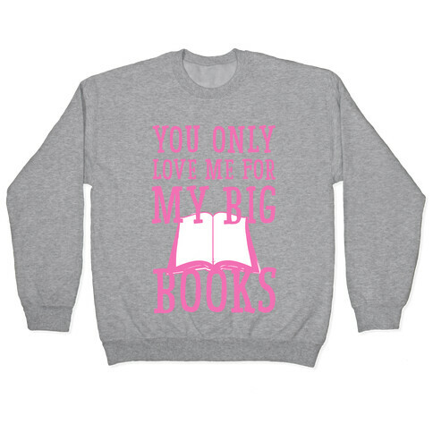 You Only Love Me For My Big Books Pullover