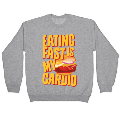 Eating Fast Is My Cardio Pullover