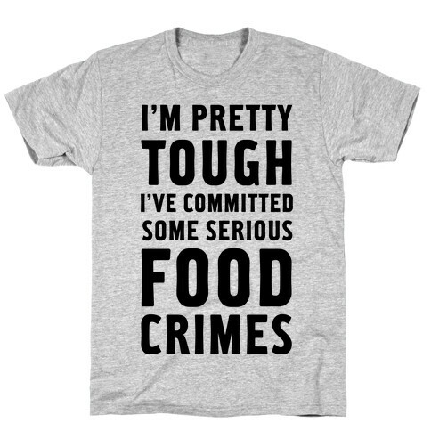 I've Committed Some Serious Food Crimes T-Shirt