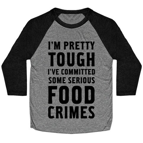 I've Committed Some Serious Food Crimes Baseball Tee