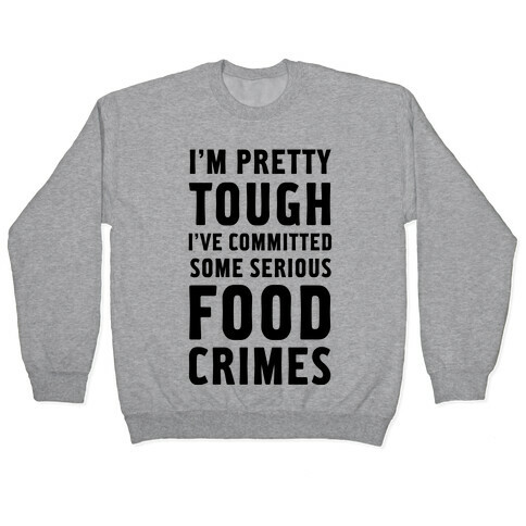 I've Committed Some Serious Food Crimes Pullover