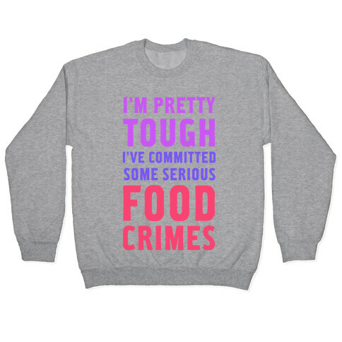 I've Committed Some Serious Food Crimes Pullover