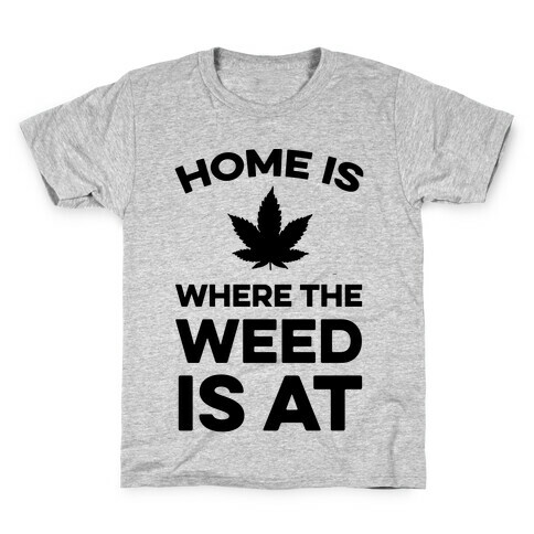 Home Is Where The Weed Is At Kids T-Shirt