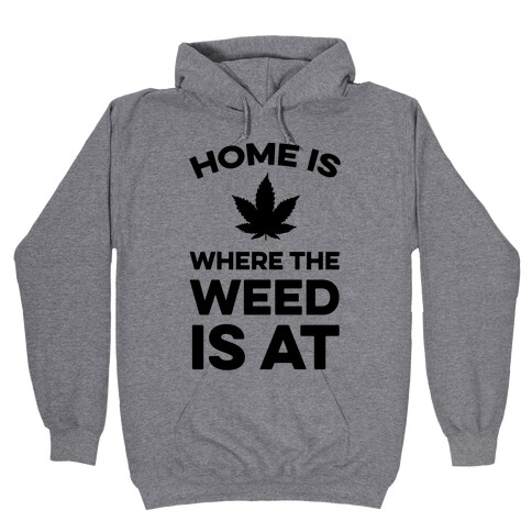 Home Is Where The Weed Is At Hooded Sweatshirt