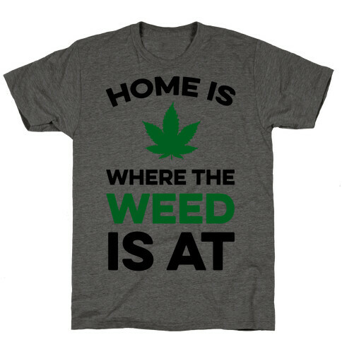 Home Is Where The Weed Is At T-Shirt