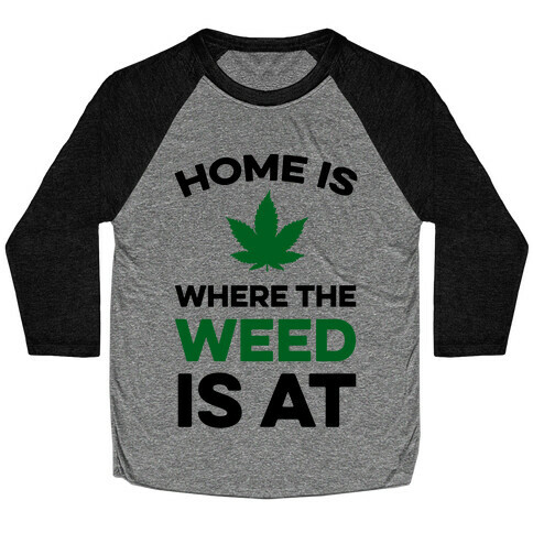 Home Is Where The Weed Is At Baseball Tee