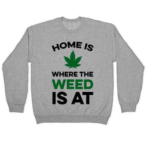 Home Is Where The Weed Is At Pullover