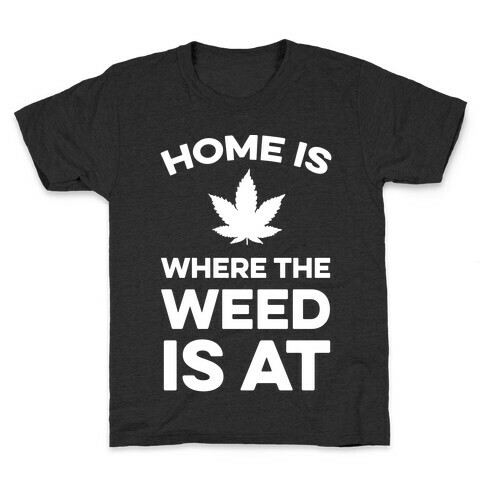 Home Is Where The Weed Is At Kids T-Shirt
